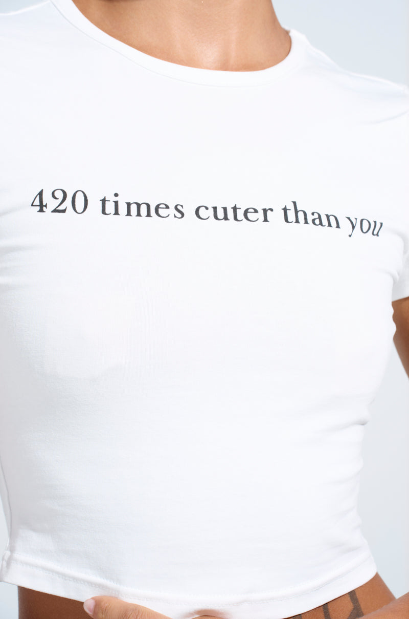 420 TIMES CUTER THAN YOU BABY TEE